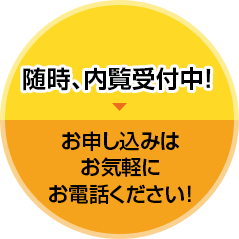 随時、内覧受付中！ お申し込みはお気軽にお電話ください！